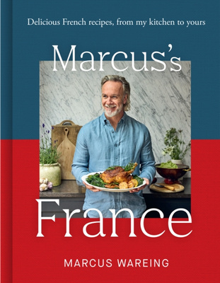 Marcus’s France : Delicious French Recipes, from My Kitchen to Yours