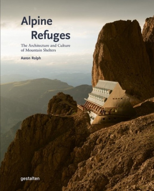 Alpine Refuges : The Architecture and Culture of Mountain Shelters