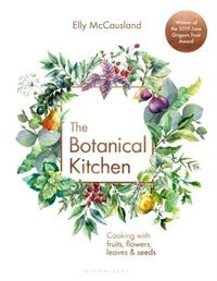The Botanical Kitchen : Cooking with fruits, flowers, leaves and seeds