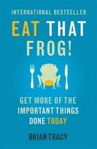 Eat That Frog! : Get More of the Important Things Done - Today!
