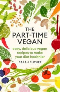 The Part-time Vegan : Easy, delicious vegan recipes to make your diet healthier
