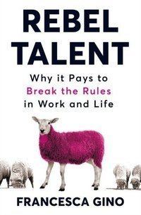 Rebel Talent : Why It Pays to Break the Rules at Work and in Life