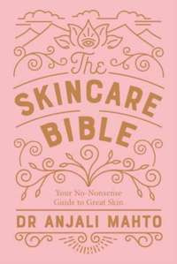 The Skincare Bible : Your No-Nonsense Guide to Great Skin