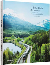 Epic Train Journeys : The Inside Track to the World's Greatest Rail Routes