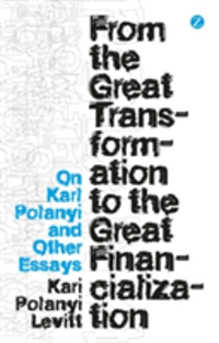 From the Great Transformation to the Great Financialization On Karl Polanyi and Other Essays