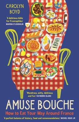 Amuse Bouche : How to Eat Your Way Around France: A Times Best Food and Drink Book 2024