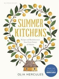 Summer Kitchens : Recipes and Reminiscences from Every Corner of Ukraine
