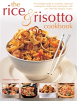 The Rice & Risotto Cookbook The Complete Guide to Choosing, Using and Cooking the World's Best-loved Grain, with Over 200 Truly Fabulous Recipes