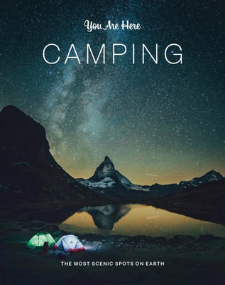 You Are Here: Camping : The Most Scenic Spots on Earth