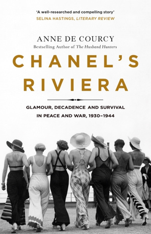 Chanel's Riviera : Life, Love and the Struggle for Survival on the Cote d'Azur, 1930–1944