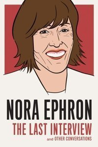 Nora Ephron: The Last Interview : And Other Conversations
