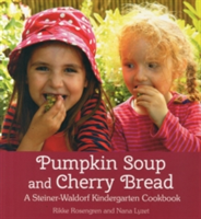 Pumpkin Soup and Cherry Bread A Steiner-Waldorf Kindergarten Cookbook