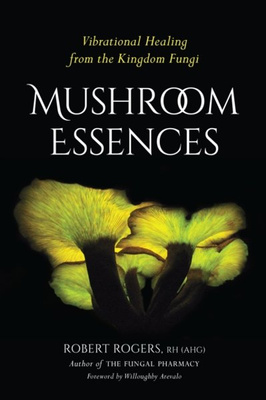 Mushroom Essences : Vibrational Healing from the Kingdom Fungi
