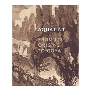 Aquatint: From Its Origins to Goya