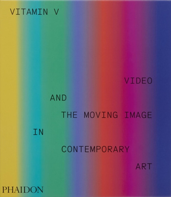 Vitamin V : Video and the Moving Image in Contemporary Art