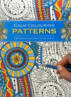Calm Colouring: Patterns 100 Creative Designs to Colour in