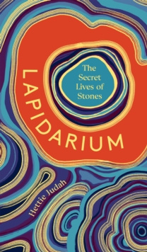 Lapidarium : The Secret Lives of Stones