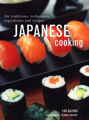 Japanese Cooking The Traditions, Techniques, Ingredients and Recipes