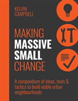 Making Massive Small Change A Compendium of Ideas, Tools and Tactics to Build Viable Urban Neighbourhoods