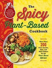 The Spicy Plant-Based Cookbook : More Than 200 Fiery Snacks, Dips, and Main Dishes for the Plant-Based Lifestyle