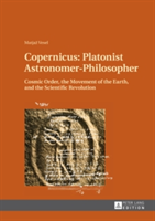 Copernicus: Platonist Astronomer-Philosopher Cosmic Order, the Movement of the Earth, and the Scientific Revolution