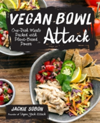 Vegan Bowl Attack! One-Dish Meals Packed with Plant-Based Power