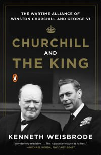 Churchill And The King The Wartime Alliance of Winston Churchill and George VI