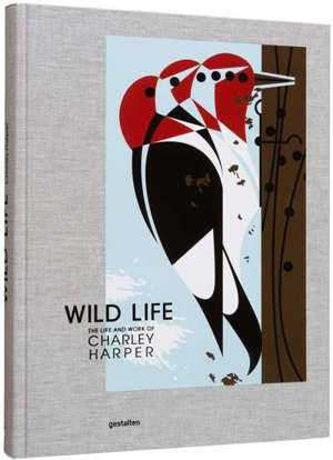 Wild Life : The Life and Work of Charley Harper