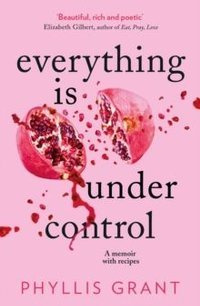 Everything is Under Control : A Memoir with Recipes