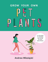 Grow Your Own Pet Plants : A cute guide to choosing and caring for your leafy friends