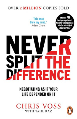 Never Split the Difference : Negotiating as if Your Life Depended on It by Chris Voss