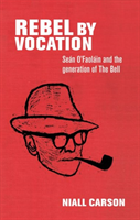 Rebel by Vocation SeaN O'Faolain and the Generation of the Bell