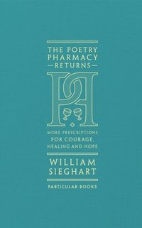 The Poetry Pharmacy Returns : More Prescriptions for Courage, Healing and Hope