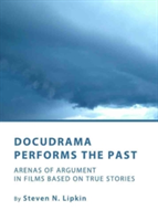 Docudrama Performs the Past Arenas of Argument in Films based on True Stories