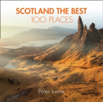 Scotland The Best 100 Places Extraordinary Places and Where Best to Walk, Eat and Sleep