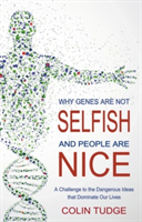 Why Genes Are Not Selfish and People Are Nice A Challenge to the Dangerous Ideas that Dominate our Lives