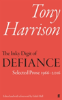 The Inky Digit of Defiance Tony Harrison: Selected Prose 1966-2016