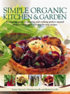 Simple Organic Kitchen & Garden A Complete Guide to Growing and Cooking Perfect Natural Produce, with Over 150 Step-by-step Recipes