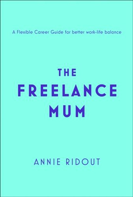 The Freelance Mum: A Flexible Career Guide for Better Work-Life Balance