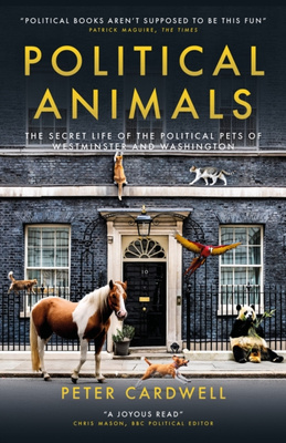 Political Animals : The secret life of the cats and dogs of Westminster and Washington