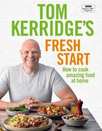 Tom Kerridge's Fresh Start : Kick start your new year with all the recipes from Tom's BBC TV series and more