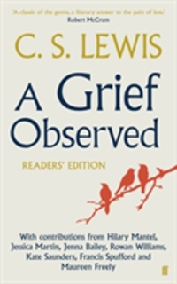 A Grief Observed Readers' Edition With contributions from Hilary Mantel, Jessica Martin, Jenna Bailey, Rowan Williams, Kate Saunders, Francis Spufford and Maureen Freely