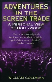 Adventures In The Screen Trade : A Personal View of Hollywood