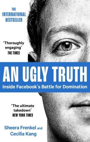 An Ugly Truth : Inside Facebook's Battle for Domination