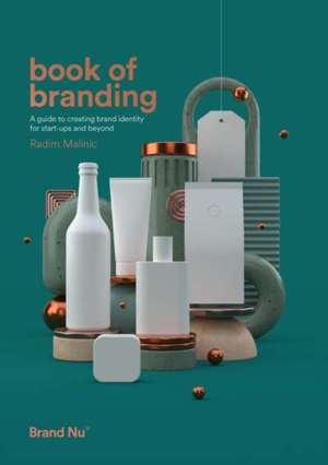Book of Branding : a guide to creating brand identity for start-ups and beyond