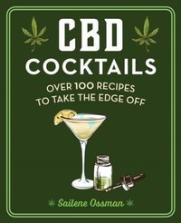 CBD Cocktails : Over 100 Recipes to Take the Edge Off