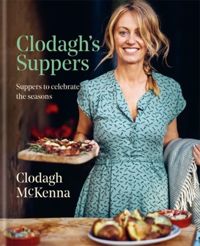 Clodagh's Suppers : Suppers to celebrate the seasons
