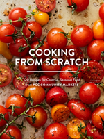 Cooking From Scratch 120 Recipes for Colorful, Seasonal Food from PCC Community Markets