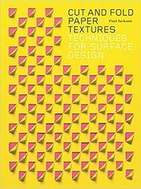 Cut and Fold Paper Textures: Techniques for Surface Design