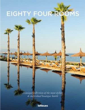 Eighty Four Rooms : A Unique Collection of the Most Stylish & Individual Boutique Hotels